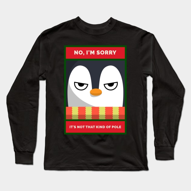 No, I'm Sorry. It's Not THAT Kind of Pole Grumpy Christmas Penguin Long Sleeve T-Shirt by DanielLiamGill